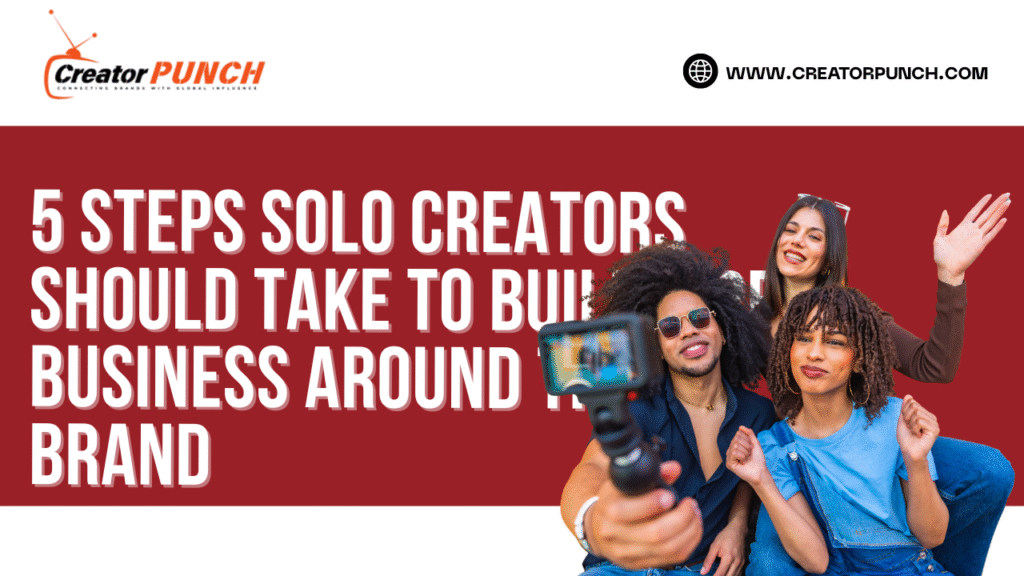 5 Steps Solo Creators Should Take to Build a Real Business Around Their Brand